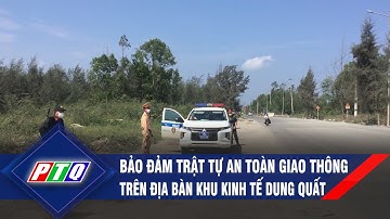 Quảng Ngãi: Bảo đảm trật tự an toàn giao thông trên địa bàn Khu Kinh tế Dung Quất | PTQ