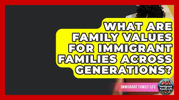 What Are Family Values For Immigrant Families Across Generations? - Immigrant Family Life