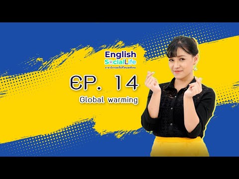 English Social Life ภาษาอังกฤษเพื่อชีวิตและสังคม ep14. Global warming ภาวะโลกร้อน