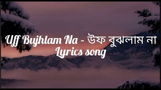 Uff Bujhlam Na(উফ বুঝলাম না) || Lyrics || By Maruf Ahmed Masum