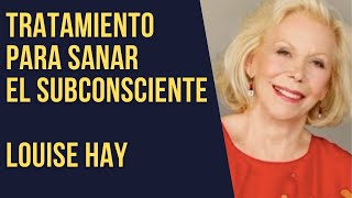 Tratamiento para sanar el subconsciente  Louise Hay