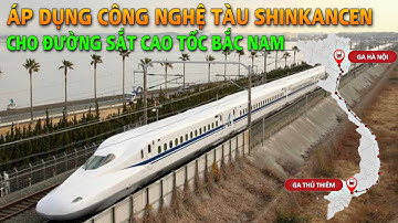 ĐƯỜNG SẮT CAO TỐC BẮC NAM ÁP DỤNG CÔNG NGHỆ TÀU SHINKANCEN  NHẬT BẢN LIỆU CÓ KHẢ THI
