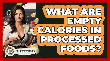 What Are Empty Calories In Processed Foods? - The Recovery Kitchen