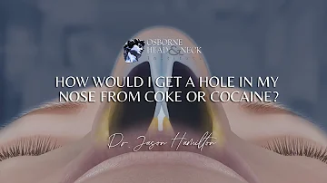 How would I get a hole in my nose from coke or cocaine?