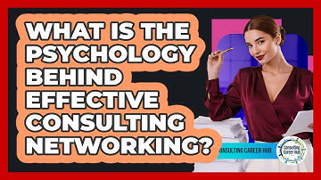 What Is The Psychology Behind Effective Consulting Networking? - Consulting Career Hub