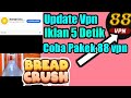 Update vpn iklan 5 Detik Game Bread crush Coba Pakek 88 vpn image