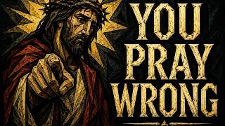 Jesus Warns: Most People Pray Wrong Without Knowing It