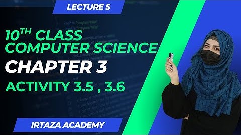 Activity 3.5, 3.6 10th Class Computer Science Chapter 3 #Lec5 #IrtazaAcademy