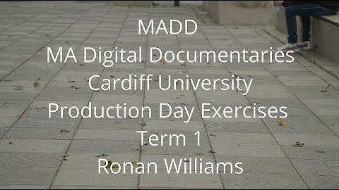 Production Day Exercises | Term 1 | Compilation | MADD MA Digital Documentaries | Cardiff University