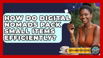 How Do Digital Nomads Pack Small Items Efficiently? - Digital Nomad Success Guide