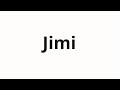 How To Pronounce Jimi How To Pronounce Jimi