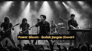 Power Slaves - Sudah Jangan (Cover)