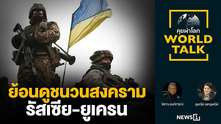 World talk คุยผ่าโลก - ย้อนดูชนวนสงครามรัสเซีย-ยูเครน