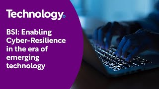BSI - Enabling cyber-resilience in the era of emerging technology
