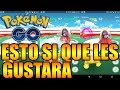 POKÉMON GO ESTO LES GUSTARÁ