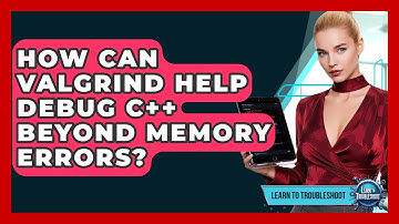 How Can Valgrind Help Debug C++ Beyond Memory Errors? - Learn To Troubleshoot