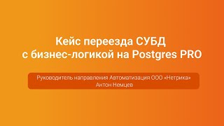 Кейс переезда СУБД с бизнес-логикой на Postgres PRO — Антон Немцев, PGConf.Russia 2023