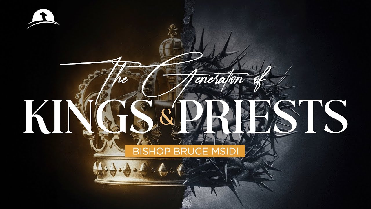 The Generation Of Kings And Priests | Bishop Bruce Msidi