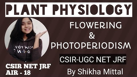 FLOWERING AND PHOTOPERIODISM - PLANT PHYSIOLOGY CSIR-NET JRF LIFESCIENCE