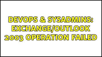 DevOps & SysAdmins: Exchange/Outlook 2003 Operation Failed