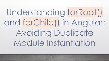 Understanding forRoot() and forChild() in Angular: Avoiding Duplicate Module Instantiation