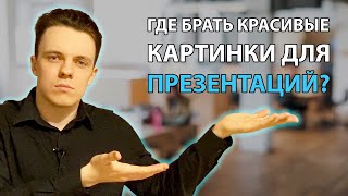 ГДЕ БРАТЬ КРАСИВЫЕ КАРТИНКИ ДЛЯ ПРЕЗЕНТАЦИЙ?