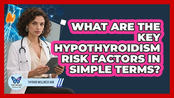 What Are The Key Hypothyroidism Risk Factors In Simple Terms? - Thyroid Wellness Hub
