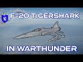 F-20 Tigershark In Warthunder : A Basic Review