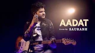 Aadat | Cover By Saurabh Chaturvedi | Atif Aslam | Jal/Mithun Sharma | Sayeed Quadri