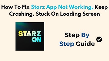 How To Fix Starz App Not Working, Keep Crashing, Stuck On Loading Screen