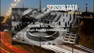 SCISSOR TATA ~ My Culture Single Remake Uthando Lwam