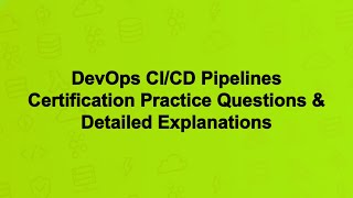 DevOps CI/CD Pipelines Certification Practice Questions & Detailed Explanations