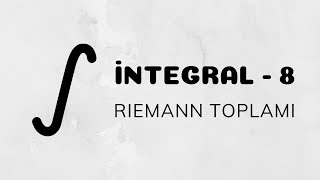 İntegral - 8 (Riemann Toplamı - İntegral'in Mantığı)