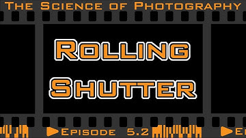 Shutter Speed - Rolling Shutter - Episode 5.2