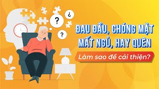 Đau Đầu Chóng Mặt Mất Ngủ Hay Quên Dùng Đủ Thứ Không Đỡ Phải Làm Sao?