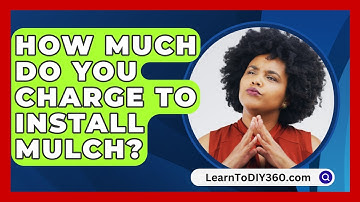 How Much Do You Charge To Install Mulch? - LearnToDIY360.com