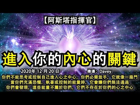 【阿斯塔指揮官】《進入你的內心的關鍵》你們不能思考或控制自己進入心之中心，你們必需放手，它就像一扇門，當充滿恐懼、執著或控制的能量時，它會讓你們無法通過，這些能量不屬於你們，它們不存在於你們的心之中心