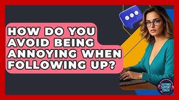 How Do You Avoid Being Annoying When Following Up? - Customer Support Coach