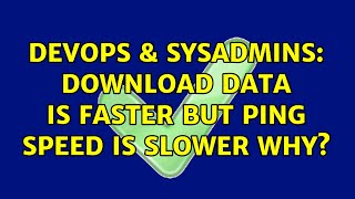DevOps & SysAdmins: download data is faster but ping speed is slower why?