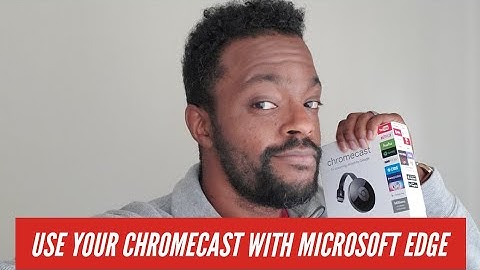 Use your Chromecast with Microsoft Edge