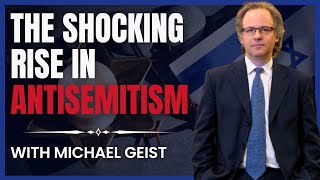 The Shocking Rise in Antisemitism with Michael Geist