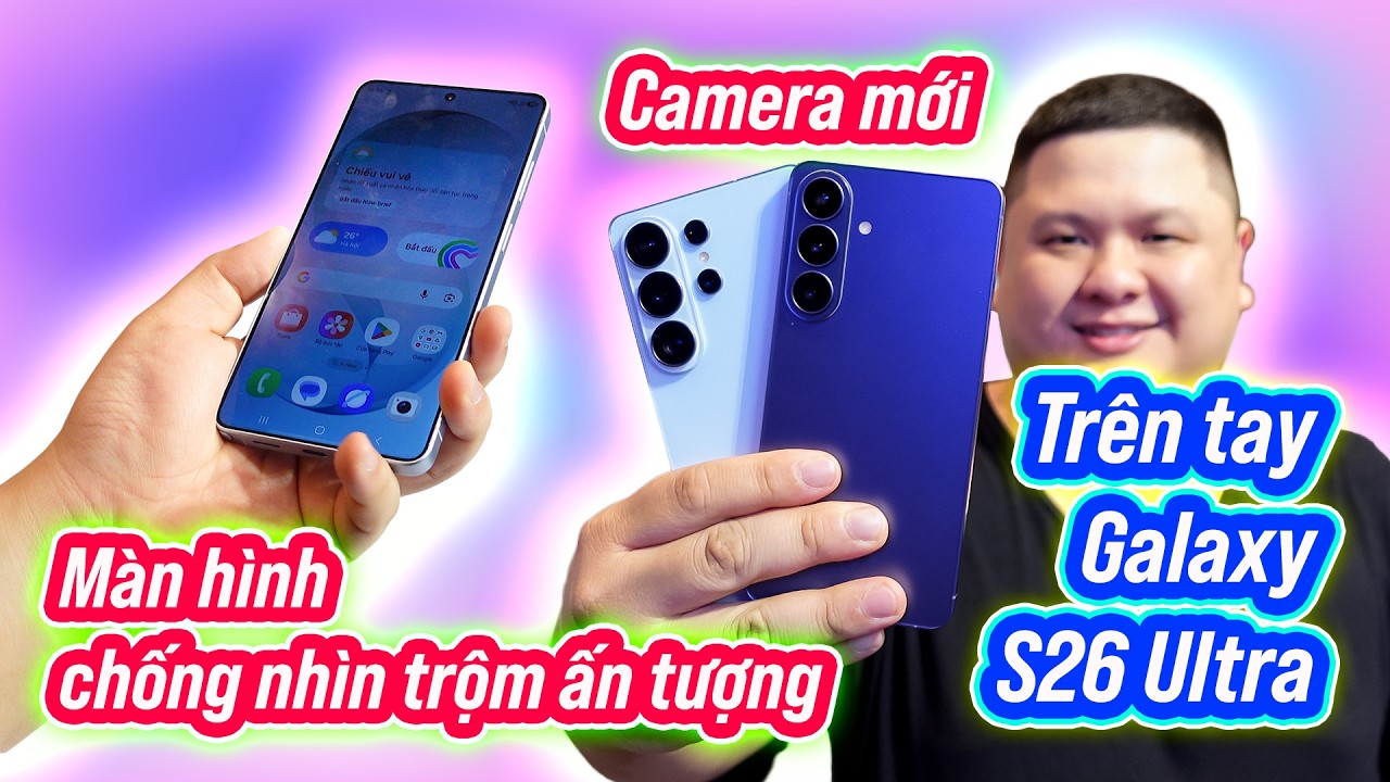 Trên tay toàn bộ Galaxy S26 Series: thường, Plus, Ultra thiết kế như nhau, màn hình chống nhìn trộm