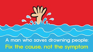 Short Story: A man who saves drowning people – Fix the cause, not the symptom