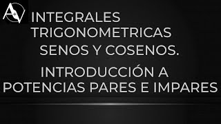 INTEGRALES TRIGONOMETRICAS CON SENOS Y COSENOS. VÍDEO INTRODUCTORIO A POTENCIAS PARES E IMPARES.