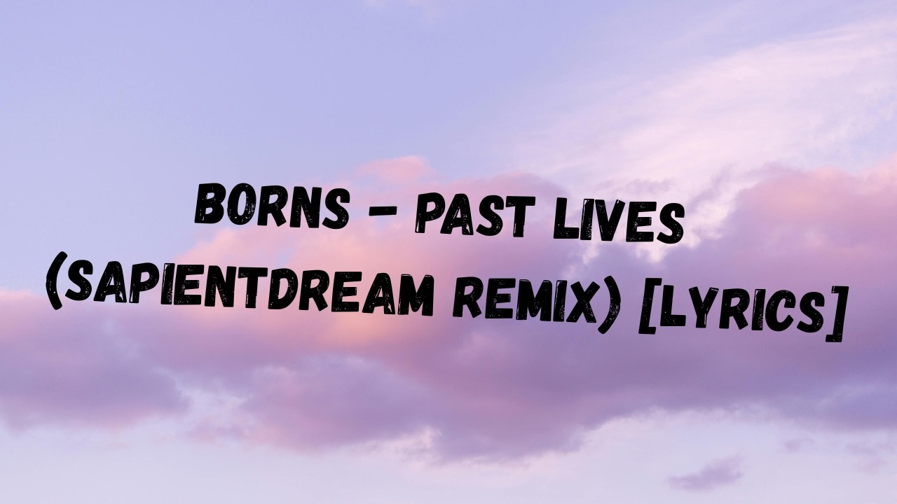 BORNS - Past Lives (Sapientdream Remix) [Lyrics]