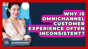 Why Is Omnichannel Customer Experience Often Inconsistent? - Call Center Pro Strategies