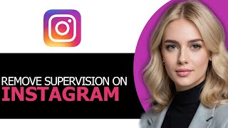 Safely Remove Supervision on Instagram in 2025 (FULL GUIDE!)