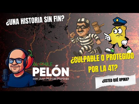 ¿Culpable o Protegido de la 4t?