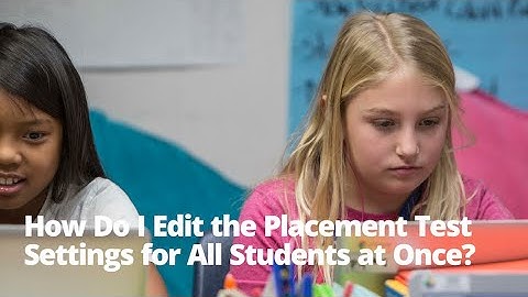 How Do I Edit the Placement Test Settings for All Students at Once? (Classic Version)