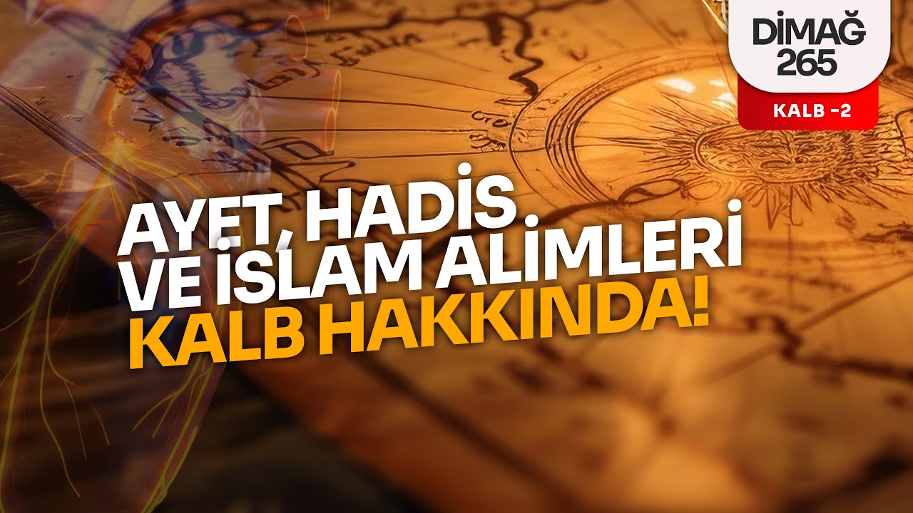 AYET, HADİS VE İSLAM ALİMLERİ KALB HAKKINDA! | DİMAĞ-265 KALB-2